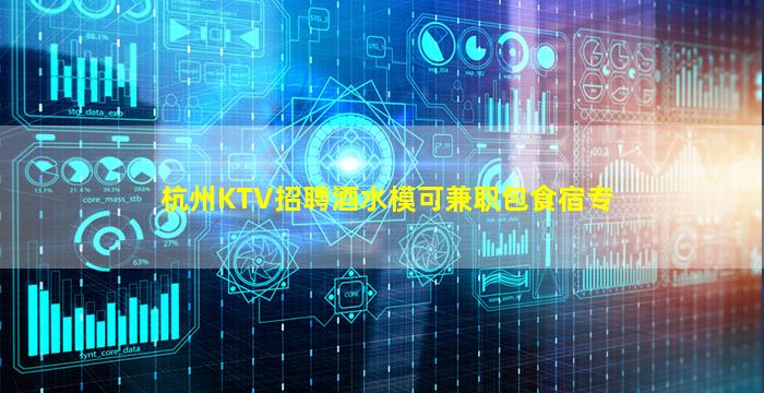 杭州KTV招聘酒水模可兼职包食宿专